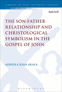 Front cover_The Son-Father Relationship and Christological Symbolism in the Gospel of John