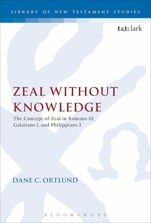 Zeal Without Knowledge: The Concept of Zeal in Romans 10, Galatians 1, and Philippians 3