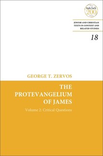 The Protevangelium Of James: Critical Questions Of The Text And Full Collations Of The Greek Manuscripts: Volume 2