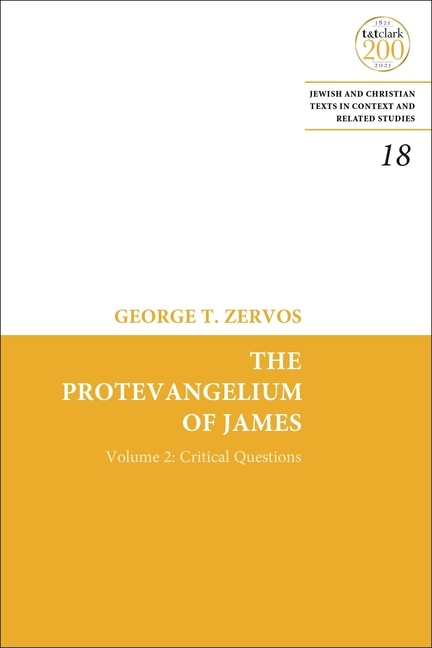 The Protevangelium Of James: Critical Questions Of The Text And Full Collations Of The Greek Manuscripts: Volume 2