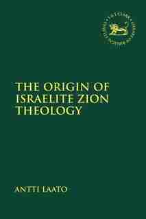 The Origin Of Israelite Zion Theology de Antti Laato