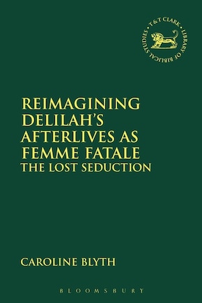 Reimagining Delilah's Afterlives As Femme Fatale: The Lost Seduction