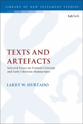 Texts And Artefacts: Selected Essays On Textual Criticism And Early Christian Manuscripts