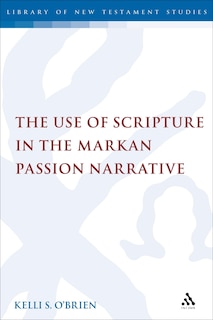 Front cover_The Use Of Scripture In The Markan Passion Narrative