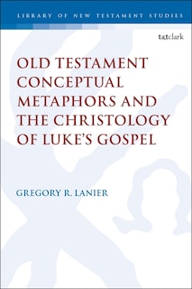Front cover_Old Testament Conceptual Metaphors And The Christology Of Luke's Gospel