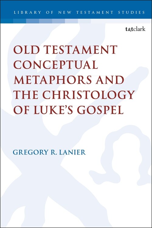 Front cover_Old Testament Conceptual Metaphors And The Christology Of Luke's Gospel