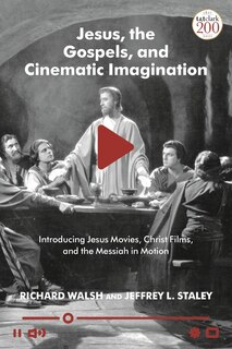 Jesus, The Gospels, And Cinematic Imagination: Introducing Jesus Movies, Christ Films, And The Messiah In Motion