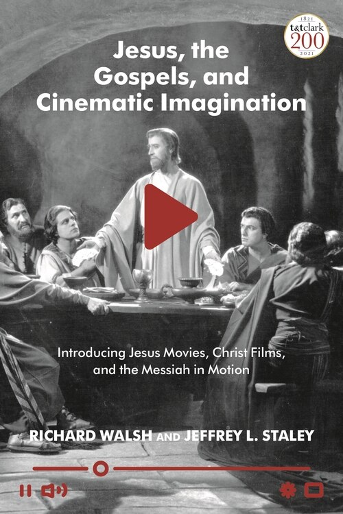 Jesus, The Gospels, And Cinematic Imagination: Introducing Jesus Movies, Christ Films, And The Messiah In Motion