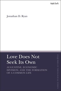 Love Does Not Seek Its Own: Augustine, Economic Division, And The Formation Of A Common Life