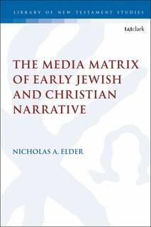 Front cover_The Media Matrix Of Early Jewish And Christian Narrative