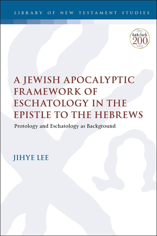 Front cover_A Jewish Apocalyptic Framework Of Eschatology In The Epistle To The Hebrews