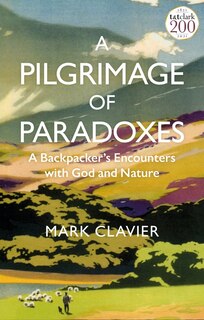 A Pilgrimage Of Paradoxes: A Backpacker's Encounters With God And Nature