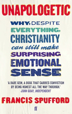 Unapologetic: Why, Despite Everything, Christianity Can Still Make Surprising Emotional Sense