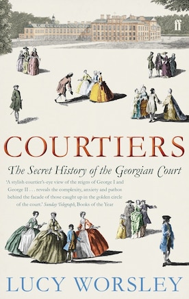 Courtiers: The Secret History Of The Georgian Court