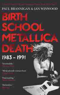 Birth School Metallica Death: 1983-1991 by Ian Winwood