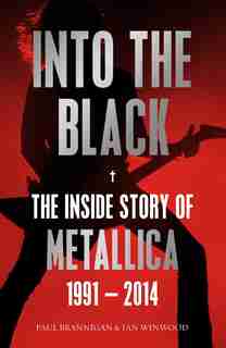 Into The Black The Inside Story Of Metallica 1991-2014 by Paul Brannigan