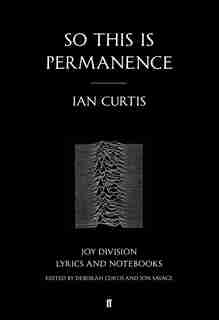 So This Is Permanence: Joy Division Lyrics And Notebooks de Ian Curtis