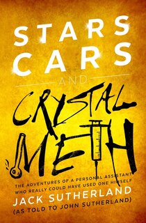 Stars, Cars And Crystal Meth: The Adventures Of A Personal Assistant Who Really Could Have Used One Himself