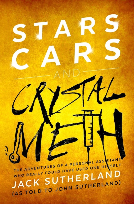 Stars, Cars And Crystal Meth: The Adventures Of A Personal Assistant Who Really Could Have Used One Himself