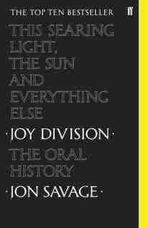 This Searing Light, The Sun And Everything Else: Joy Division: The Oral History de Jon Savage