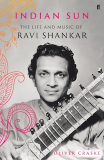 Indian Sun: The Life And Music Of Ravi Shankar