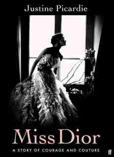 Miss Dior: A Story Of Courage And Couture (from The Acclaimed Author Of Coco Chanel) by Justine Picardie
