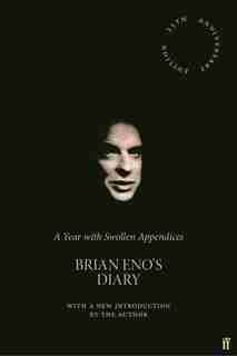 A Year With Swollen Appendices: Brian Eno's Diary by Brian Eno