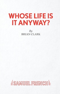 Whose Life Is It Anyway? - A Play