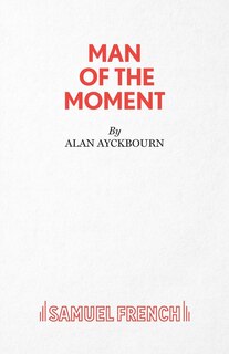 Man of the Moment - A Play