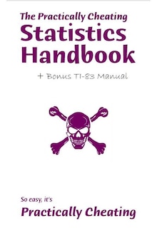 Front cover_The Practically Cheating Statistics Handbook + Bonus TI-83 Manual