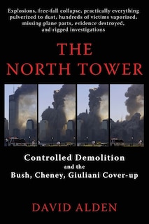 The North Tower: Controlled Demolition and the Bush, Cheney, Giuliani Cover-up