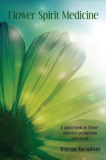 Front cover_Flower Spirit Medicine, A Guidebook to Flower Essence Production and Usage