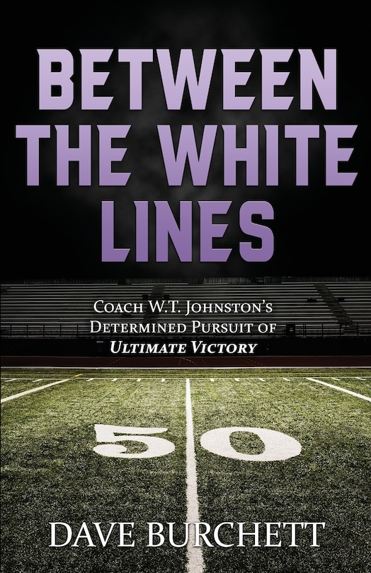 Between The White Lines: Coach W.t. Johnston's Determined Pursuit Of Ultimate Victory