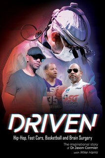 Couverture_Driven Hip-Hop, Fast Cars, Basketball and Brain Surgery The inspirational story of Dr. Jason Cormier