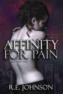Affinity for Pain: Book One of the Newborn City Series by Re Johnson