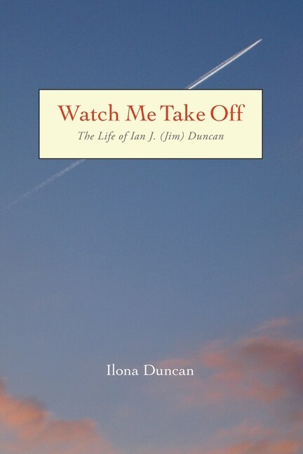 Front cover_Watch Me Take Off The Life of Ian J. (Jim) Duncan