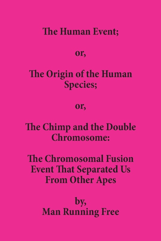 Front cover_The Human Event; or, The Origin of the Human Species; or, The Chimp and the Double Chromosome