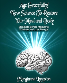 Couverture_Age Gracefully! New Science To Restore Your Mind And Body!