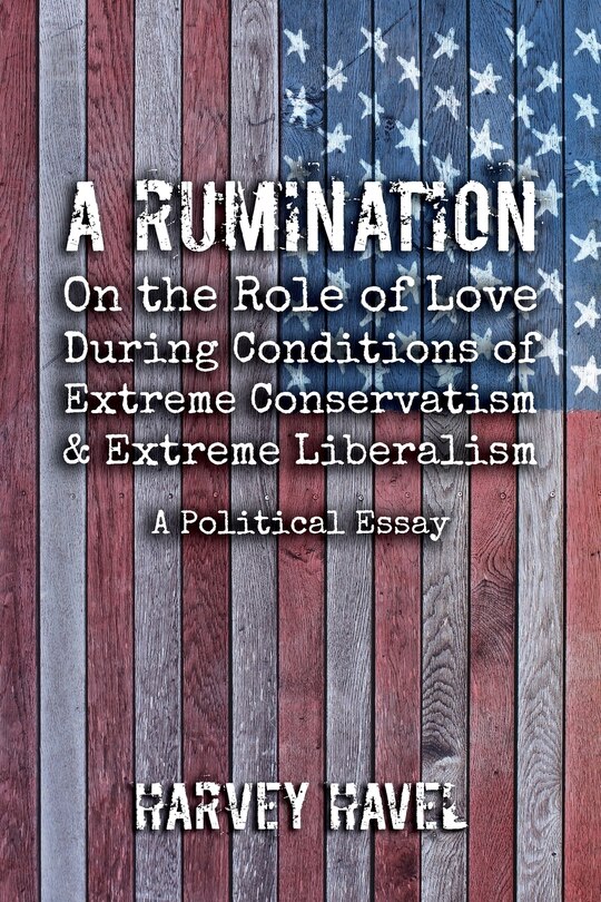 A Rumination On The Role Of Love During A Condition Of Extreme Conservatism And Extreme Liberalism: A Political Essay