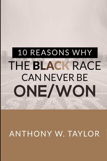 Front cover_10 Reasons Why the Black Race Can Never Be One/Won