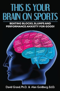 This Is Your Brain on Sports: Beating Blocks, Slumps and Performance Anxiety for Good!