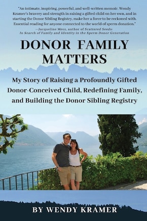 Donor Family Matters: My Story of Raising a Profoundly Gifted Donor-Conceived Child, Redefining Family, and Building the Donor Sibling Registry