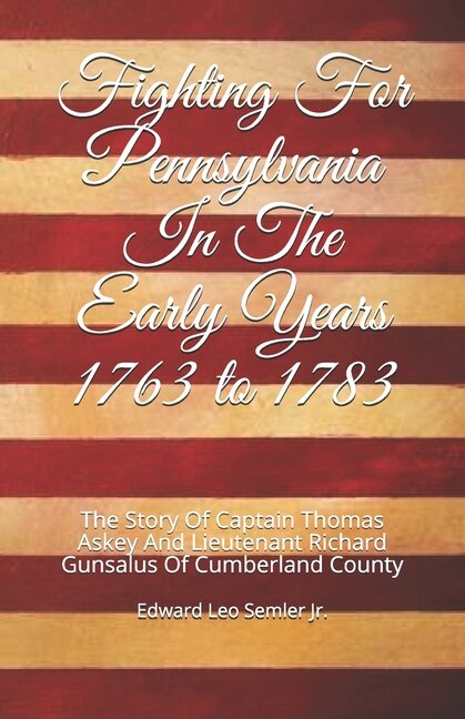 Front cover_Fighting For Pennsylvania In The Early Years 1763 to 1783