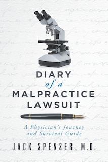 Diary Of A Malpractice Lawsuit: A Physician's Journey And Survival Guide