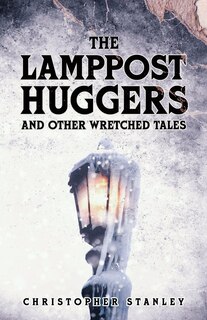 Front cover_The Lamppost Huggers and Other Wretched Tales