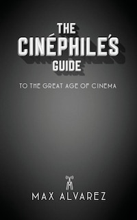 Front cover_The Cinéphile's Guide to the Great Age of Cinema