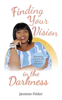 Front cover_Finding Your Vision in the Darkness