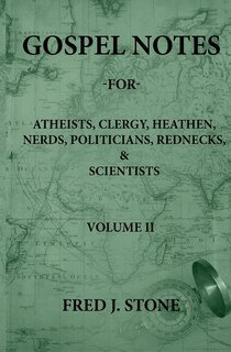 Front cover_Gospel Notes - For - Atheists, Clergy, Heathen, Nerds, Politicians, Rednecks, & Scientists Volume II