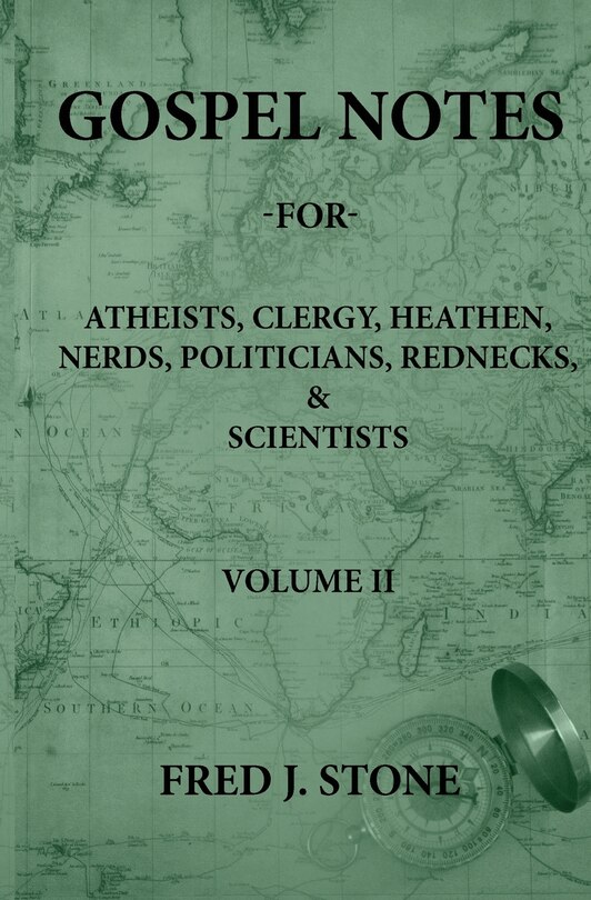 Front cover_Gospel Notes - For - Atheists, Clergy, Heathen, Nerds, Politicians, Rednecks, & Scientists Volume II