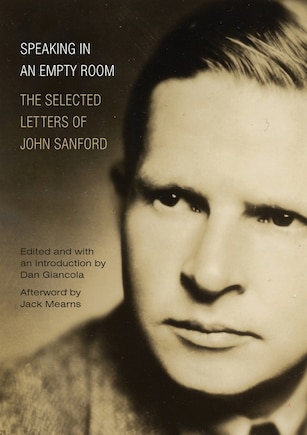 Speaking in an Empty Room: The Selected Letters of John Sanford